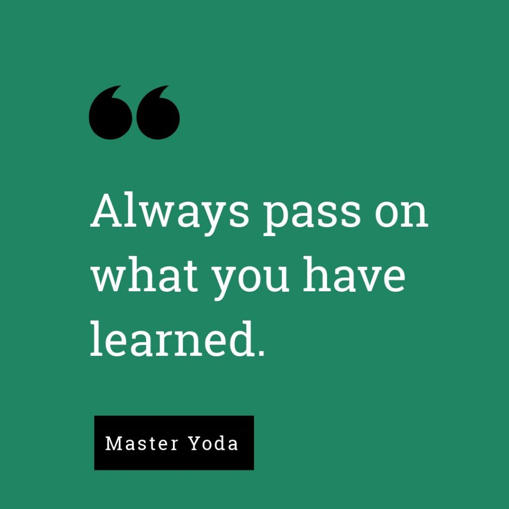 Pass on what you have learned. - Master Yoda. Yoda Quotes.
