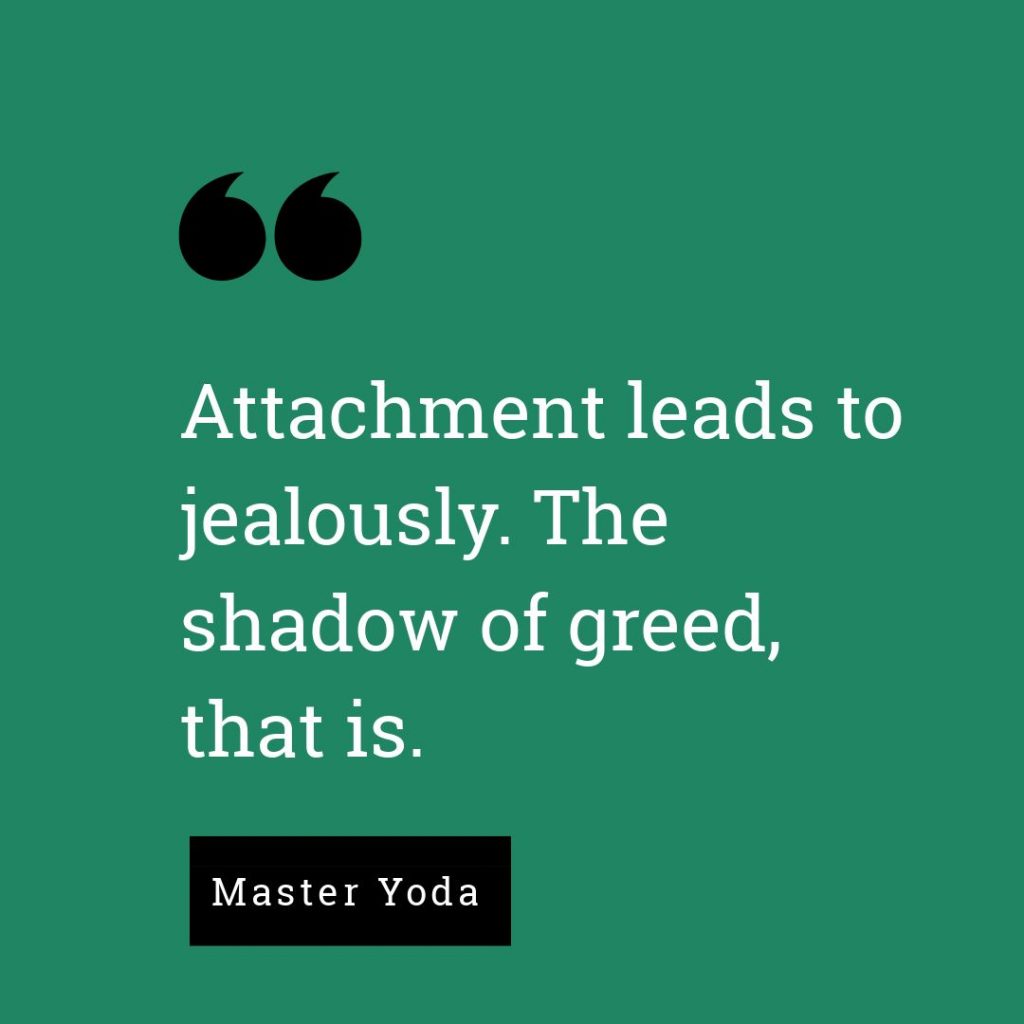 Yoda Quotres “Attachment leads to jealously. The shadow of greed, that is.”