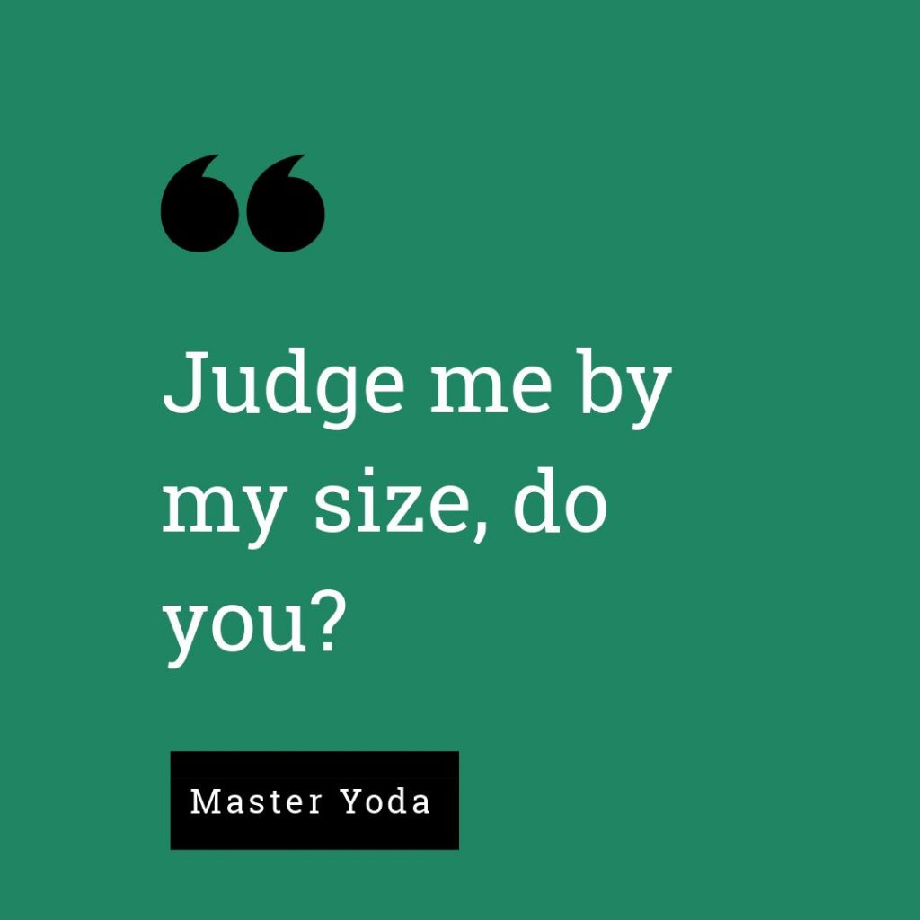 Judge me by my size, do you? - Master Yoda, The Empire Strikes Back. From Yoda Quotes.